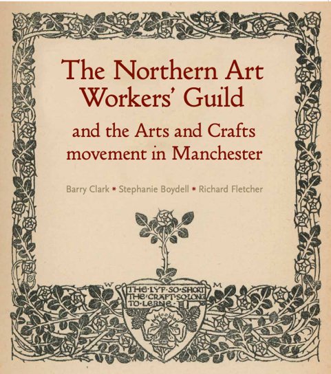 PRE - ORDER NOW: THE NORTHERN ART WORKERS’ GUILD AND THE ARTS AND CRAFTS MOVEMENT IN MANCHESTER - Mcr Books